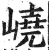嶢(印刷字体·明·洪武正韵)